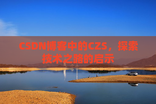 CSDN博客中的CZS，探索技术之路的启示